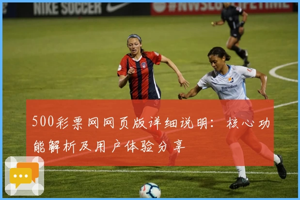 500彩票网网页版详细说明：核心功能解析及用户体验分享