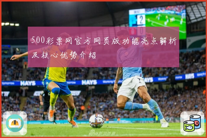 500彩票网官方网页版功能亮点解析及核心优势介绍